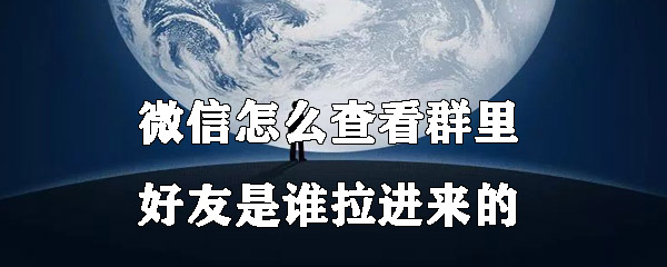 微信怎么查看群里好友是谁拉进来的