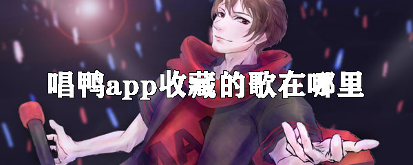 唱鸭app收藏的歌在哪里