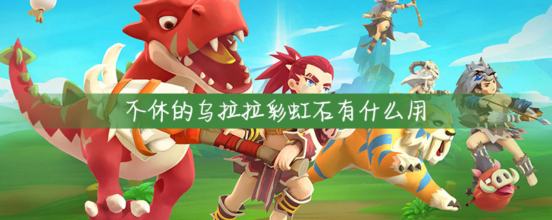 不休的乌拉拉彩虹石有什么用
