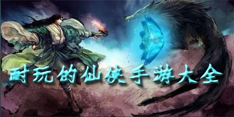 耐玩的仙侠手游大全