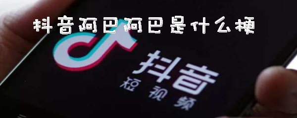 抖音阿巴阿巴是什么梗