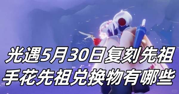 光遇5月30日复刻先祖手花先祖兑换物有哪些